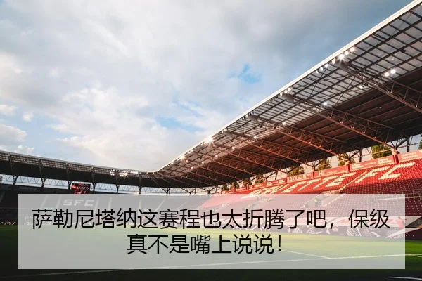 萨勒尼塔纳这赛程也太折腾了吧，保级真不是嘴上说说！