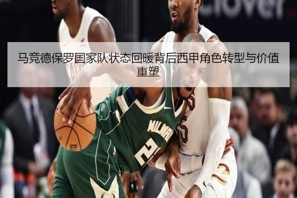 马竞德保罗国家队状态回暖背后西甲角色转型与价值重塑